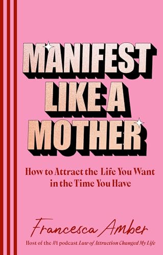 Manifest Like a Mother: How to attract the life you want in the time you have (Kindle Edition)