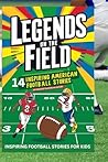 Legends on the Field: Inspiring Football Stories for Kids: 14 Unbelievable Tales of Triumph, Perseverance, and Mental Toughness from the Greatest Players in History