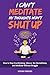I Can’t Meditate—My Thoughts Won’t Shut Up: How to Stop Overthinking, Silence the Mental Noise, and Meditate Without Struggle
