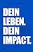 Dein Leben. Dein Impact.: E...