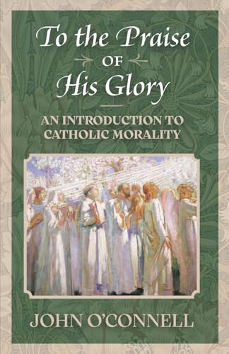 To the Praise of His Glory: An Introduction to Catholic Morality (Paperback)