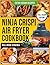 Ninja Crispi Air Fryer Cookbook: Quick and Easy Crispy Recipes for Busy Lifestyles: Healthy, Delicious with Minimal Effort and Maximum Flavor