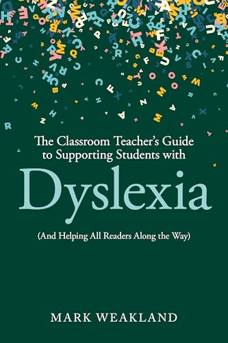 The Classroom Teacher’s Guide to Supporting Students with Dyslexia: (And Helping All Readers Along the Way)