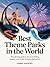Best Theme Parks in the World: The Ultimate Guide to the Most Thrilling, Magical, and Family-Friendly Destinations