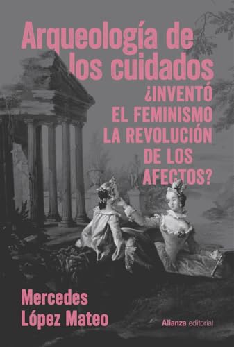 Arqueología de los cuidados: ¿Inventó el feminismo la revolución de los afectos? (Paperback)