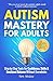 Autism Mastery for Adults by Kate Winslow