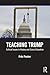 Teaching Trump: Critical Is...