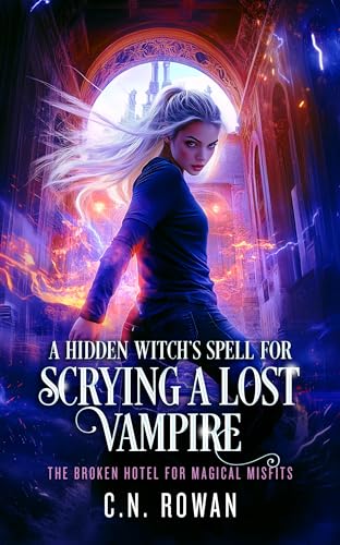 A Hidden Witch’s Spell For Scrying A Lost Vampire: An urban fantasy magical rescue mission (The Broken Hotel for Magical Misfits Book 3)