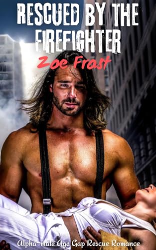 Rescued by the Firefighter: An Alpha Male Age Gap Rescue Romance (Alpha male rescue romance)