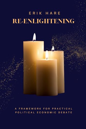 Re-Enlightening: a framework for practical political economic debate (Paperback)