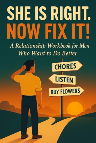 She Is Right. Now Fix It!: A Relationship Workbook for Men Who Want to Do Better (Paperback)