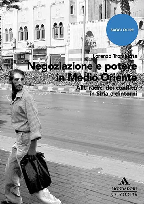 Negoziazione e potere in Medio Oriente: Alle radici dei conflitti in Siria e dintorni (Mondadori Università / Saggi oltre) (Italian Edition)