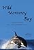 Wild Monterey Bay: Up Close and Personal: Stories of Memorable Wildlife Encounters