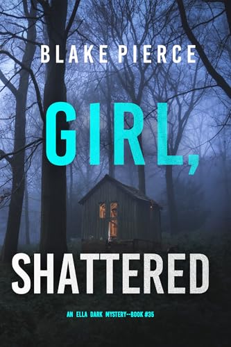 Girl, Shattered (An Ella Dark FBI Suspense Thriller—Book 35)