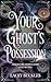 Your Ghost's Possession: A Dark Paranormal Romance Novella (Your Dark Desires)