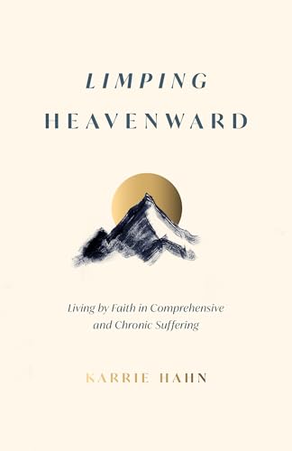Limping Heavenward: Living by Faith in Comprehensive and Chronic Suffering (Paperback)