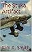 The Stuka Artifact by Kim A. Smith