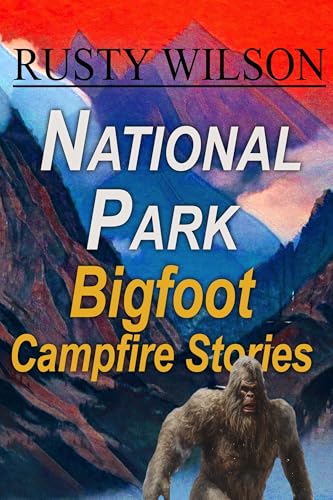 National Park Bigfoot Campfire Stories (Rusty Wilson's Bigfoot Campfire Stories)