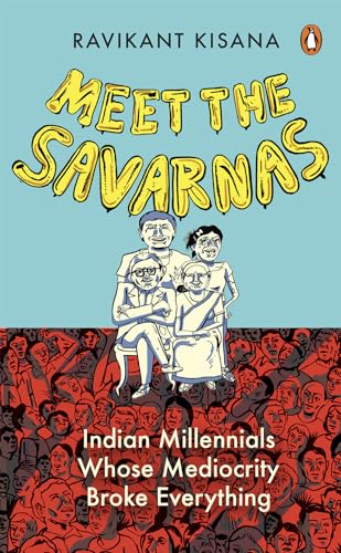 Meet the Savarnas: Indian Millennials Whose Mediocrity Broke Everything (Kindle Edition)