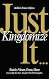 Just Kingdomize It: Rethink. Restore. Reform.