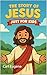 The Story of Jesus: Just Fo...