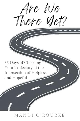 Are We There Yet?: 33 Days of Choosing Your Trajectory at the Intersection of Helpless and Hopeful (Kindle Edition)