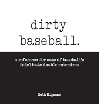 Dirty Baseball: A Reference for Some of Baseball's Indelicate Double Entendres (Dirty Sports Books)