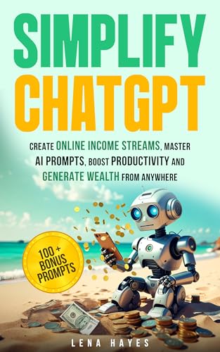 Simplify ChatGPT: Create Streams of Income Online, Master AI Prompts, Boost Productivity and Generate Wealth from Anywhere. (Kindle Edition)