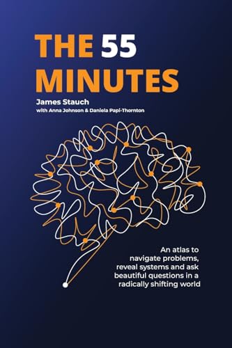 The 55 Minutes: An atlas to navigate problems, reveal systems, and ask beautiful questions in a radically shifting world (Paperback)
