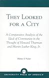 They Looked for a City: A Comparative Analysis of the Ideal of Community in the Thought of Howard Thurman and Martin Luther King, Jr. They Looked for a City: A Comparative Analysis of the Ideal of Community in the Thought of Howard Thurman and Martin Luther King, Jr.