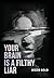 Your Brain Is a Filthy Liar by Bizzie Gold