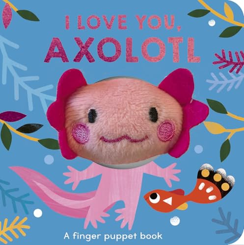 I Love You, Axolotl: A finger puppet book (Finger Puppet Pals)