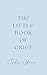 The Little Book of Grief: T...