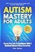 Autism Mastery for Adults: ...