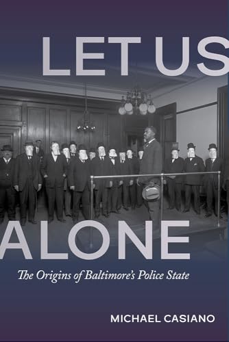 Let Us Alone: The Origins of Baltimore's Police State (Paperback)