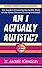 Am I Actually Autistic? by Angela Kingdon