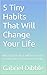 5 Tiny Habits That Will Cha...