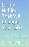 5 Tiny Habits That Will Change Your Life: Micro habits that will boost your productivity and improve health (Live Better Every Day) 5 Tiny Habits That Will Change Your Life: Micro habits that will boost your productivity and improve health (Live Better Every Day)