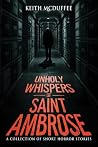 Unholy Whispers of Saint Ambrose: A Haunting Collection of Short Supernatural, Psychological, and Terrifying Horror Stories (Stories for Late at Night)