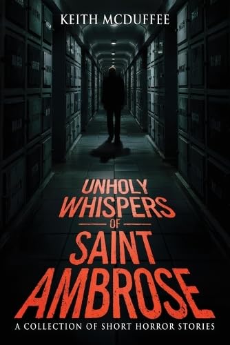 Unholy Whispers of Saint Ambrose: A Haunting Collection of Short Supernatural, Psychological, and Terrifying Horror Stories (Stories for Late at Night)