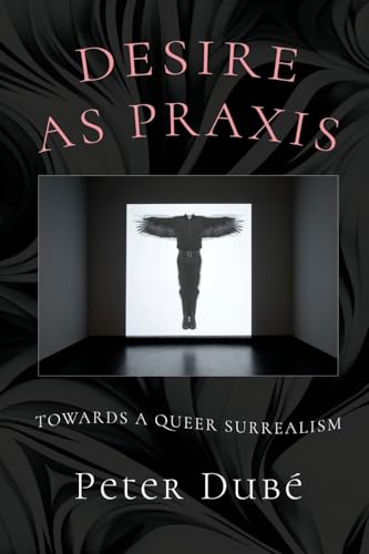 Desire as Praxis: Towards a Queer Surrealism (Paperback)