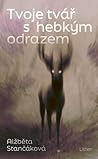 Tvoje tvář s hebkým odrazem by Alžběta Stančáková