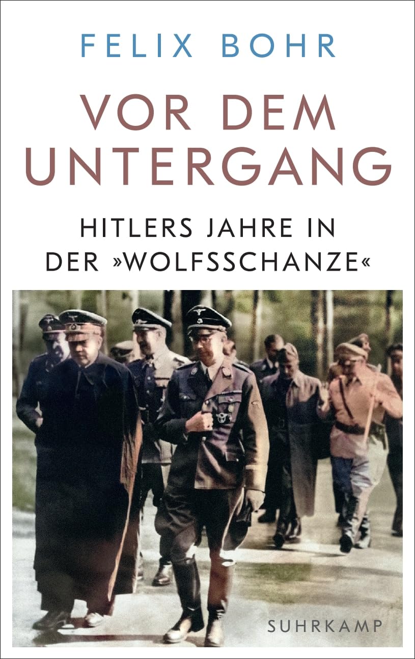 Vor dem Untergang: Hitlers Jahre in der »Wolfsschanze«