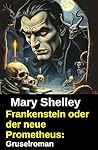 Frankenstein oder der neue Prometheus: Gruselroman (German Edition)