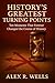 History's Greatest Turning Points by Alex R. Wells