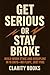 Get Serious or Stay Broke: ...