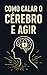 Como calar o cérebro e agir.