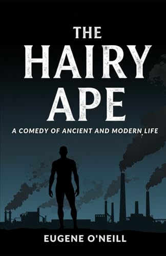The Hairy Ape: A Comedy of Ancient and Modern Life