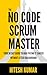 The No-Code Scrum Master: Your 90-Day Guide to a High-Paying IT Career Without a Tech Background