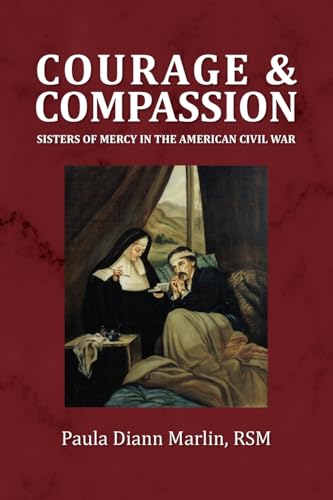 Courage and Compassion: Sisters of Mercy in the American Civil War (Paperback)